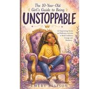 The 10-Year-Old Girl’s Guide to Being UNSTOPPABLE: 12 Empowering Stories and Reflection Activities to Build Confidence, Courage, and Resilience