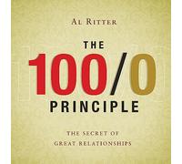 The 100/0 Principle: The Secret of Great Relationships [Hardcover] by Al Ritter