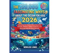 The 100,000 Fascinating Whys About the Ocean for Kids 2026: Everything You Need to Know About the Animals, Habitats, Hidden Creatures, and Stunning Deep Sea World Secrets (FULL COLOR PRINT)