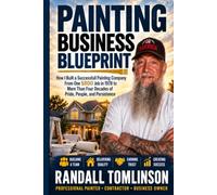 The $100,000 Painting Business Blueprint: How One $800 Job Became a Career, a Business, and More Than Four Decades in the Painting Trade