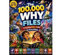 The 100,000 Why Files: The Book of Real Answers to the Questions Curious Kids Actually Ask - Science, Space, Animals, Dinosaurs, History, the Human ... World's Greatest Mysteries (The Why Files)