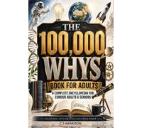 The 100,000 Whys Book for Adults: A Complete Encyclopedia for Curious Adults & Seniors (Educational Gifts for Intelligent Men & Women)