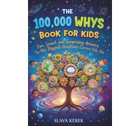 THE 100,000 WHYS BOOK FOR KIDS: Fun, Smart, and Surprising Answers to the Biggest Questions Curious Kids Ask