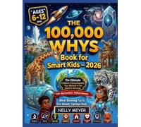 THE 100,000 WHYS Book for Smart Kids- 2026: The Ultimate Children's Encyclopedia- 250+ Big Questions · Brilliant Answers · Mind-Blowing Facts For Smart, Curious Kids Ages 6-12- {FULL COLOR PRINT}