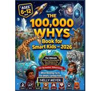 THE 100,000 WHYS Book for Smart Kids- 2026: The Ultimate Children's Encyclopedia- 250+ Big Questions · Brilliant Answers · Mind-Blowing Facts For Smart, Curious Kids Ages 6-12- {FULL COLOR PRINT}