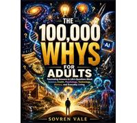 The 100,000 Whys for Adults: Fascinating Answers to Life's Questions About Science, Health, Psychology, Technology, History, and Everyday Living