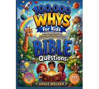 THE 100,000 Whys for Smart Kids: Fascinating Bible Questions and Amazing Answers about God That Boost Curiosity and Knowledge