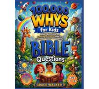 THE 100,000 Whys for Smart Kids: Fascinating Bible Questions and Amazing Answers about God That Boost Curiosity and Knowledge