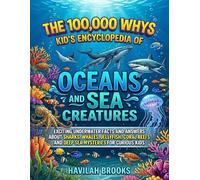 The 100,000 Whys Kid’s Encyclopedia of Oceans and Sea Creatures: Exciting Underwater Facts and Answers About Sharks, Whales, Jellyfish, Coral Reefs and Deep Sea Mysteries for Curious Kids