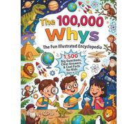 The 100,000 Whys: The Fun Illustrated Encyclopedia : 1,500 Big Questions, Clear Answers & Cool Facts for Kids Age 6-12