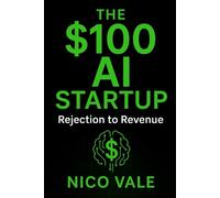 The $100 AI Startup: Rejection to Revenue (The $100 AI Startup Series)