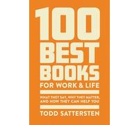 The 100 Best Books for Work and Life: What They Say, Why They Matter, and How They Can Help You