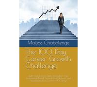 The 100 Day Career Growth Challenge: Build High Income Skills, Strengthen Your Professional Brand, Expand Your Network, and Accelerate Your Career in 100 Days
