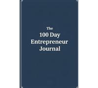 The 100-Day Entrepreneur Journal: A Guided Habit Tracker for Business Growth, Creativity & Daily Wins