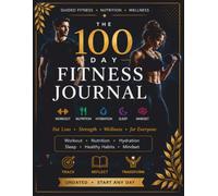 The 100-Day Fitness Journal: Undated Fat Loss & Wellness Tracker - 100 Daily Pages for Workouts, Nutrition, Water, Sleep, Mood & Habits (Men & Women)
