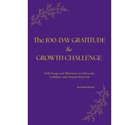 The 100-DAY gratitude and growth challenge: Daily prompts and affirmations to cultivate Joy, confidence, and a purpose-driven life