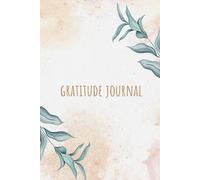 The 100-Day Gratitude Journal: Daily Guided Prompts to Cultivate Mindfulness, Strengthen Positivity, Reduce Stress and Build a Lasting Habit of Thankfulness