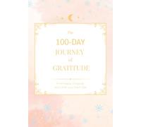 The 100-Day Journey of Gratitude: Find Peace,Purpose,and Little Joys Each Day