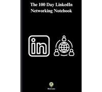 The 100 Day LinkedIn Networking Notebook: A Guided Notebook to Track, Engage, and Grow Your LinkedIn Professional Network with Confidence.