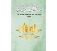 The 100-Day Mindfulness Journal: 100 Days to More Calm, Joy, and Inner Peace