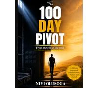 THE 100-DAY PIVOT: Flipping the Script from the Cell to the Soul: 1 (The PIVOT)