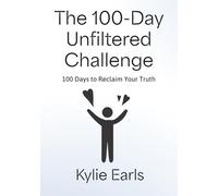 The 100-Day Unfiltered Challenge: 100 Days to Reclaim Your Truth