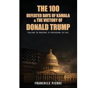 The 100 Defeated Days Of Kamala & The Victory Of Donald Trump: Failing To Prepare Is Preparing To Fail