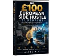 THE £100 EUROPEAN SIDE HUSTLE BLUEPRINT: What It Takes to Build a Profitable Solo Business from Scratch:A step-by-step Guide to Escaping the ... Cash flow,and Scaling in the UK & Europe