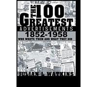 The 100 Greatest Advertisements 1852-1958: Who Wrote Them and What They Did
