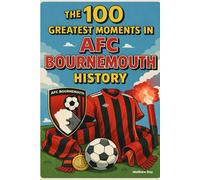 The 100 Greatest Moments in AFC Bournemouth History