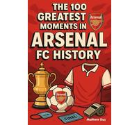 The 100 Greatest Moments in Arsenal FC History