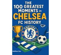 The 100 Greatest Moments in Chelsea FC History