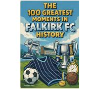 The 100 Greatest Moments in Falkirk FC History