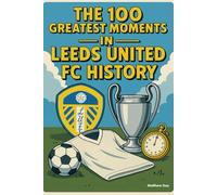 The 100 Greatest Moments in Leeds United FC History