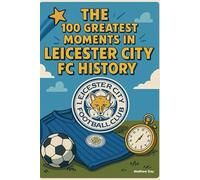 The 100 Greatest Moments in Leicester City FC History