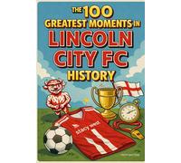The 100 Greatest Moments in Lincoln City FC History
