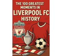 The 100 Greatest Moments in Liverpool FC History