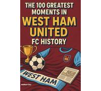The 100 Greatest Moments in West Ham United History
