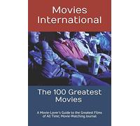The 100 Greatest Movies: A Movie-Lover's Guide to the Greatest Films of All Time; Movie-Watching Journal