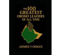 THE 100 GREATEST OROMO LEADERS OF ALL TIME: A Civilizational History Through One Hundred Lives