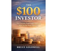 The $100 Investor: How Everyday People Build Ownership Before the Big Money Shows Up