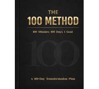 The 100 Method: A 100-Day Transformation Plan: 1 (The 100 Method Collection)