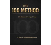 The 100 Method: How 100 Minutes a Day for 100 Days Will Change Your Life: 2 (The 100 Method Collection)