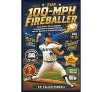 The 100-MPH Fireballer: How Nolan Ryan Built the Strongest Arm in Baseball History - and the Secrets to Staying Unstoppable