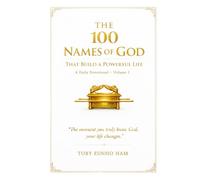 The 100 Names of God That Build a Powerful Life: Volume I: The Moment You Truly Know God, Your Life Changes
