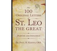 The 100 Original Letters of St. Leo the Great: Purpose and Influence
