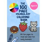 The 100 Page Vocabulary Coloring Book Ages 2-5: 100 Fun pages to read and color for early learners.