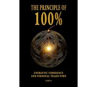 THE 100% PRINCIPLE: Energetic Coherence and Personal Trajectory
