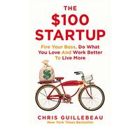 The $100 Startup. Fire Your Boss, Do What You Love