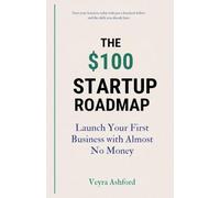The $100 Startup Roadmap: Launch Your First Business with Almost No Money